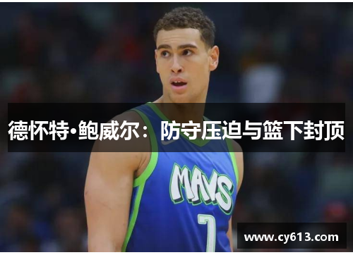 德怀特·鲍威尔：防守压迫与篮下封顶