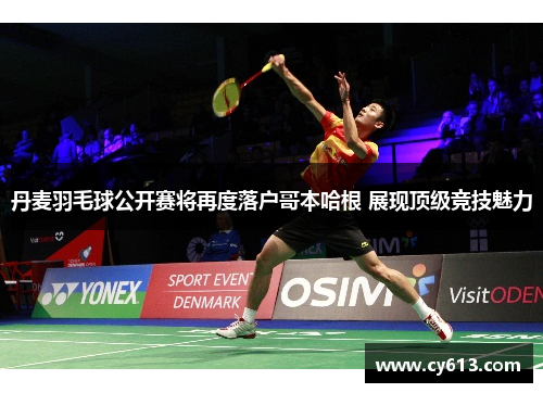 丹麦羽毛球公开赛将再度落户哥本哈根 展现顶级竞技魅力
