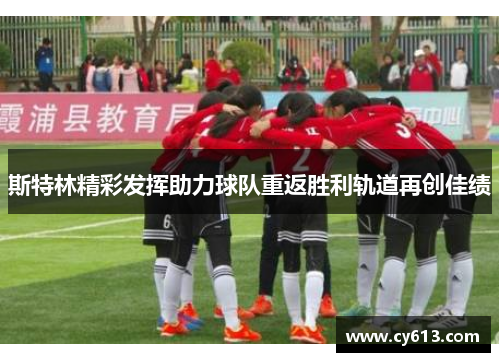 斯特林精彩发挥助力球队重返胜利轨道再创佳绩
