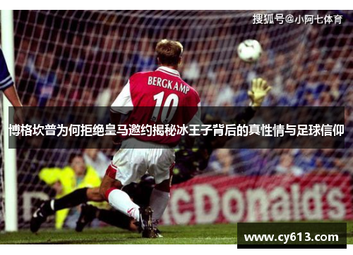 博格坎普为何拒绝皇马邀约揭秘冰王子背后的真性情与足球信仰 博格坎普为何拒绝皇马邀约揭秘冰王子背后的真性情与足球信仰