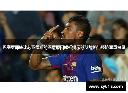 巴塞罗那转让苏亚雷斯的深层原因解析揭示球队战略与经济双重考量 巴塞罗那转让苏亚雷斯的深层原因解析揭示球队战略与经济双重考量