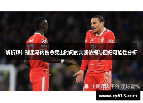 解析拜仁球星马内伤愈复出时间的判断依据与回归可能性分析