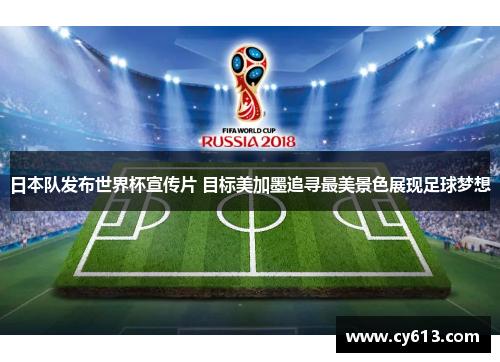 日本队发布世界杯宣传片 目标美加墨追寻最美景色展现足球梦想