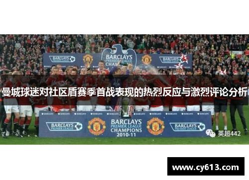 曼城球迷对社区盾赛季首战表现的热烈反应与激烈评论分析