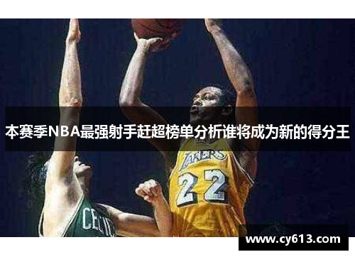 本赛季NBA最强射手赶超榜单分析谁将成为新的得分王